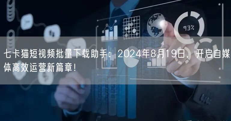 七卡猫短视频批量下载助手：2024年8月19日，开启自媒体高效运营新篇章！