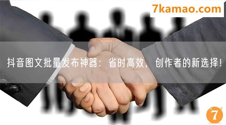 抖音图文批量发布上传工具如何高效利用和高效工作的极佳选择(图1)